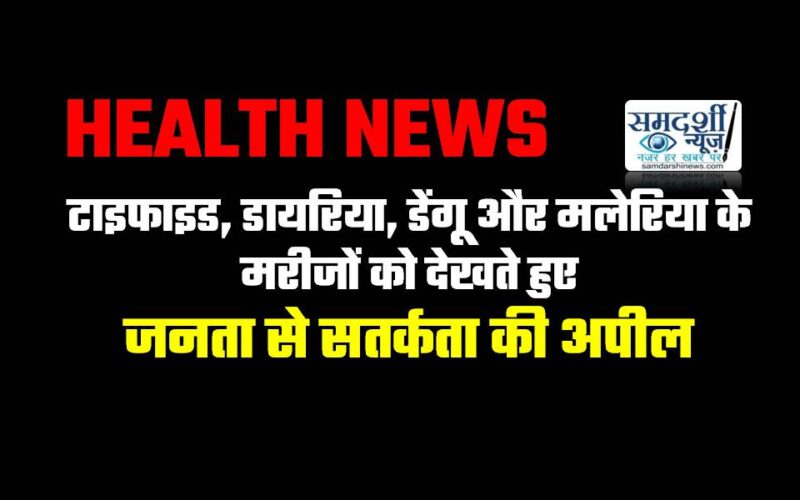 जशपुर : टाइफाइड, डायरिया, डेंगू और मलेरिया के मरीजों को देखते हुए जनता से सतर्कता की अपील