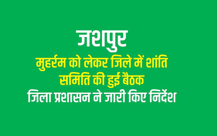 जशपुर : मुहर्रम को लेकर जिले में शांति समिति की हुई बैठक, मुख्यालय सहित जिले के सभी विकासखंडों में शांतिपूर्ण ढंग मनाया जाएगा मोहर्रम पर्व, जिला प्रशासन ने जारी किए निर्देश