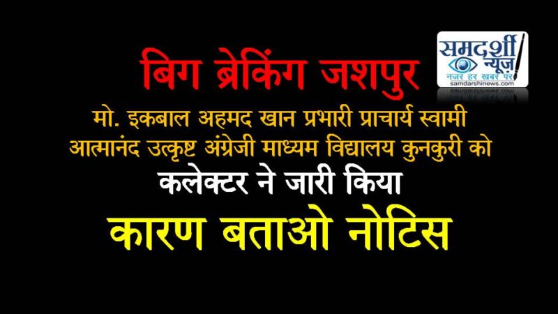 ब्रेकिंग : मो. इकबाल अहमद खान प्रभारी प्राचार्य स्वामी आत्मानंद उत्कृष्ट अंग्रेजी माध्यम विद्यालय कुनकुरी को कलेक्टर ने किया कारण बताओ नोटिस जारी