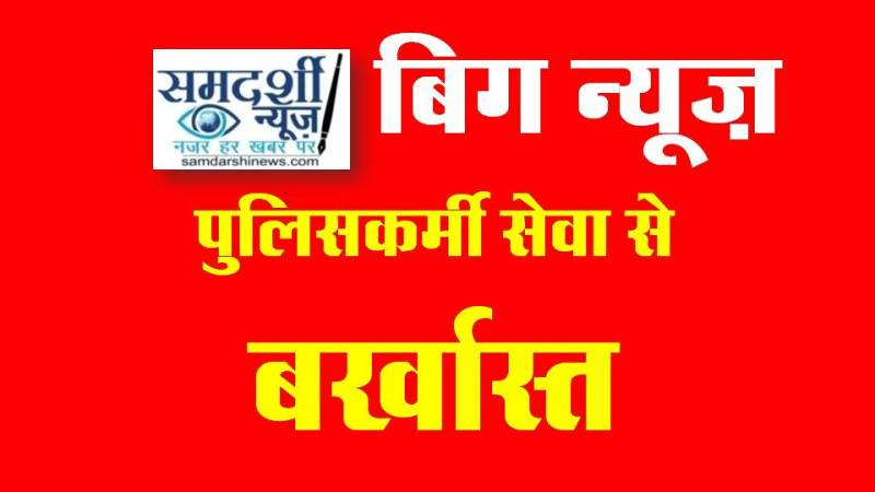 अपराधियों से सांठगांठ करने वाले पुलिसकर्मी को मिली सजा, विभागीय जांच में पाया गया दोषी, किया गया सेवा से बर्खास्त