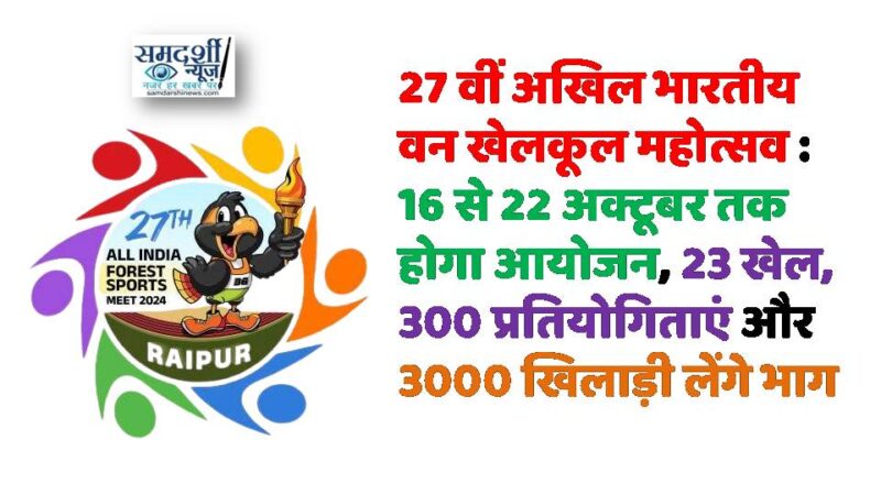 27 वीं अखिल भारतीय वन खेलकूल महोत्सव : 16 से 22 अक्टूबर तक होगा आयोजन, 23 खेल, 300 प्रतियोगिताएं और 3000 खिलाड़ी लेंगे भाग