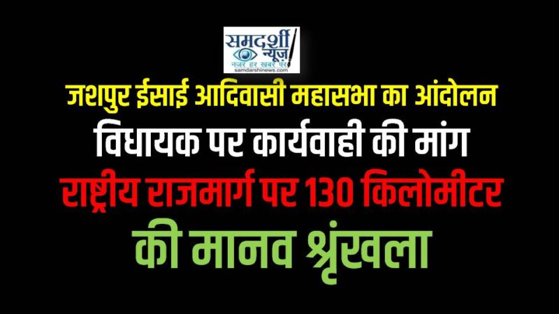 जशपुर : विधायक रायमुनी भगत के कथित अपमानजनक भाषण के विरोध में ईसाई आदिवासी महासभा का आंदोलन, कार्यवाही की मांग को लेकर आज राष्ट्रीय राजमार्ग पर 130 किलोमीटर बनाएगा मानव श्रृंखला