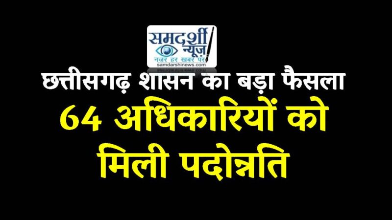 दीपावली से पहले छत्तीसगढ़ के अधिकारियों को सौगात : सामान्य प्रशासन, वाणिज्य, नगरीय प्रशासन सहित विभिन्न विभागों में 64 अधिकारियों को मिली पदोन्नति