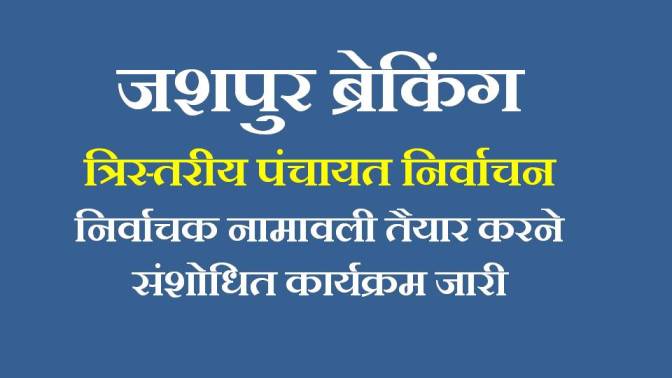 ब्रेकिंग जशपुर : त्रिस्तरीय पंचायत निर्वाचन, निर्वाचक नामावली तैयार करने संशोधित कार्यक्रम जारी