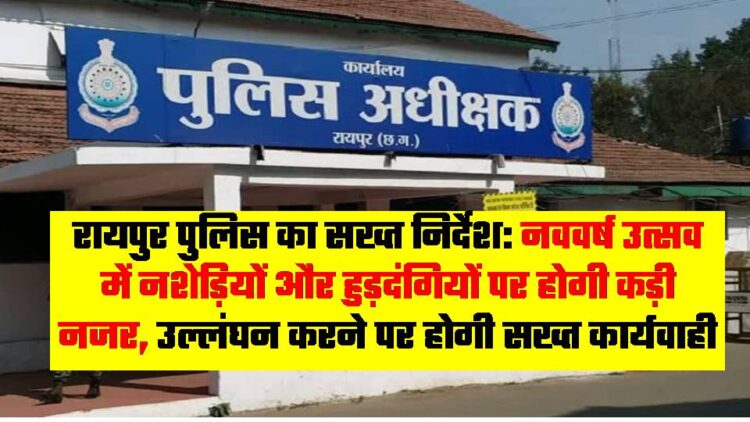 रायपुर पुलिस का सख्त निर्देश: नववर्ष उत्सव में नशेड़ियों और हुड़दंगियों पर होगी कड़ी नजर, उल्लंघन करने पर होगी सख्त कार्यवाही