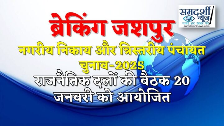 जशपुर : आगामी नगरीय निकाय और त्रिस्तरीय पंचायत चुनाव-2025 की तैयारी हेतु कलेक्टर की अध्यक्षता में राजनैतिक दलों की बैठक 20 जनवरी को आयोजित