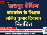 जशपुर: कांसाबेल के शिक्षक ललित कुमार दिवाकर निलंबित, बिना अनुमति अनुपस्थिति और अनुचित गतिविधियों पर कलेक्टर का सख्त कदम