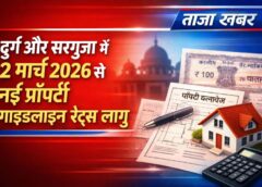 रियल एस्टेट मूल्यांकन में बदलाव — राज्य सरकार ने संशोधित गाइडलाइन दरों को किया अनुमोदित, 2 मार्च से दुर्ग और सरगुजा में प्रभावी; पंजीयन प्रक्रिया होगी अधिक पारदर्शी और यथार्थपरक