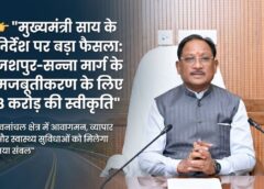 वनांचल विकास को मिली रफ्तार: मुख्यमंत्री साय के निर्देश पर जशपुर-सन्ना मार्ग के 12.49 किमी सुदृढ़ीकरण हेतु 8 करोड़ से अधिक की स्वीकृति, आवागमन से लेकर व्यापार तक मिलेगा बड़ा लाभ
