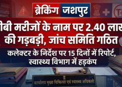 टीबी मरीजों के नाम पर 2.40 लाख की गड़बड़ी का मामला: जशपुर कलेक्टर ने बनाई जांच समिति, 15 दिनों में रिपोर्ट देने के सख्त निर्देश