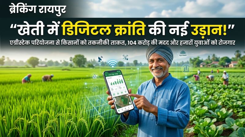 खेती में डिजिटल क्रांति का बिगुल! एग्रीस्टेक परियोजना से छत्तीसगढ़ के किसानों को मिली तकनीकी ताकत—104 करोड़ की मदद, 58 हजार युवाओं को रोजगार