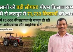 प्रधानमंत्री किसान सम्मान निधि से जशपुर में विकास की नई रफ्तार: प्रधानमंत्री किसान सम्मान निधि योजना के तहत 71,733 किसानों को मिला आर्थिक संबल, हर साल ₹6,000 की सहायता से ग्रामीण अर्थव्यवस्था मजबूत और किसान आत्मनिर्भरता की ओर बढ़े