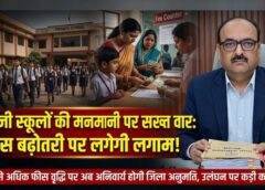 निजी स्कूलों की मनमानी पर सख्त वार: फीस विनियमन अधिनियम का कड़ा अमल, अब 8% से ज्यादा बढ़ोतरी पर जिला स्तर से मंजूरी अनिवार्य—पालकों को बड़ी राहत, नियम तोड़ने वालों पर होगी कड़ी कार्रवाई