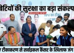 छत्तीसगढ़ में बेटियों की सुरक्षा की ऐतिहासिक पहल—HPV टीकाकरण से सर्वाइकल कैंसर के खिलाफ शुरू हुआ निर्णायक युद्ध, निःशुल्क वैक्सीन से लाखों परिवारों को मिली जीवनरक्षक राहत