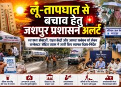 लू-तापघात से बचाव हेतु जशपुर प्रशासन अलर्ट, कलेक्टर रोहित व्यास ने स्वास्थ्य सेवाओं और आपदा प्रबंधन को सुदृढ़ करने जारी किए व्यापक दिशा-निर्देश