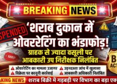 शराब बिक्री में गड़बड़ी पर बड़ा एक्शन: उड़नदस्ता जांच में खुलासा, विक्रेता पर केस दर्ज और वृत्त प्रभारी आबकारी अधिकारी पर गिरी निलंबन की गाज
