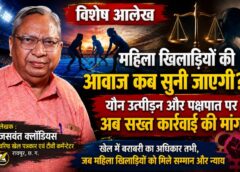 वरिष्ठ खेल पत्रकार जसवंत क्लॉडियस का बड़ा लेख: “महिला खिलाड़ियों की सुरक्षा, सम्मान और न्याय पर समझौता नहीं—यौन उत्पीड़न के हर आरोप की निष्पक्ष जांच और दोषियों पर सख्त कार्रवाई जरूरी”