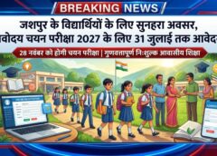 जशपुर के अधिक से अधिक विद्यार्थियों को नवोदय से जोड़ने विशेष अभियान, 31 जुलाई तक करें आवेदन, 28 नवंबर को होगी चयन परीक्षा