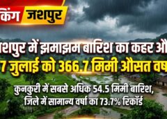 बारिश से सराबोर हुआ जशपुर! 7 जुलाई तक सामान्य वर्षा का 73.7% रिकॉर्ड, कुनकुरी में सबसे अधिक 54.5 मिमी बरसात