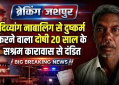 13 वर्षीय दिव्यांग बालिका से दुष्कर्म का दोषी 62 वर्षीय आरोपी 20 साल के सश्रम कारावास से दंडित, पॉक्सो कोर्ट का सख्त फैसला; जशपुर पुलिस की प्रभावी विवेचना से मिली कड़ी सजा