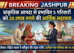 जशपुर प्रशासन का संवेदनशील फैसला, प्राकृतिक आपदाओं में जान गंवाने वाले 5 लोगों के परिजनों को 20 लाख रुपये की सहायता मंजूर