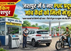 जशपुर में वाहन चालकों को बड़ी राहत! जिले में 6 नए प्रदूषण जांच (PUC) केंद्र खोलने को मिली मंजूरी