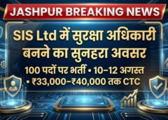जशपुर में 100 सुरक्षा अधिकारी पदों पर भर्ती! 10–12 अगस्त तक होगा चयन, ट्रेनिंग के दौरान ही ₹33–40 हजार तक CTC