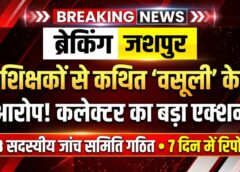 BREAKING JASHPUR : फरसाबहार शिक्षा विभाग में कथित ‘वसूली’ का बड़ा आरोप! ₹1 लाख तक लेन-देन की शिकायत से हड़कंप, कलेक्टर ने 3 सदस्यीय जांच टीम बनाई—7 दिन में खुलेगा राज!