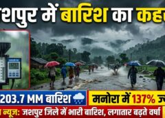 जशपुर में बारिश ने पकड़ी रफ्तार! 18 अगस्त तक 6203.7 मिमी वर्षा दर्ज, मनोरा में सबसे ज्यादा बरसे बादल—सामान्य से 137% अधिक बारिश